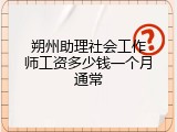 朔州助理社会工作师工资多少钱一个月通常