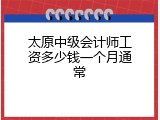 太原中级会计师工资多少钱一个月通常