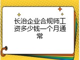 长治企业合规师工资多少钱一个月通常