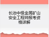 长治中级金属矿山安全工程师报考资格详解