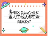 通州区食品企业负责人证书从哪里查询真伪？