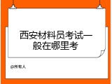 西安材料员考试一般在哪里考