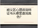 顺义区心理咨询师证书从哪里查询真伪？