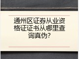 通州区证券从业资格证证书从哪里查询真伪？