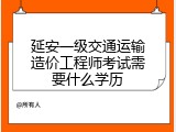 延安一级交通运输造价工程师考试需要什么学历