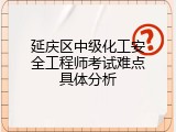 延庆区中级化工安全工程师考试难点具体分析