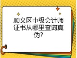 顺义区中级会计师证书从哪里查询真伪？