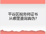 平谷区税务师证书从哪里查询真伪？