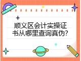 顺义区会计实操证书从哪里查询真伪？