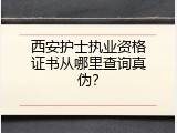 西安护士执业资格证书从哪里查询真伪？