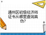 通州区初级经济师证书从哪里查询真伪？