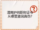 渭南护师职称证书从哪里查询真伪？