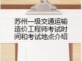 苏州一级交通运输造价工程师考试时间和考试地点介绍