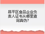 昌平区食品企业负责人证书从哪里查询真伪？