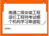南通二级安装工程造价工程师考试哪个机构学习靠谱呢