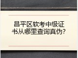 昌平区软考中级证书从哪里查询真伪？