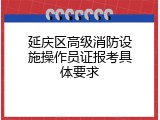 延庆区高级消防设施操作员证报考具体要求