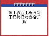 汉中农业工程咨询工程师报考资格详解