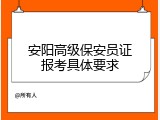 安阳高级保安员证报考具体要求