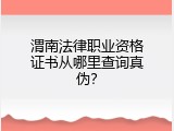 渭南法律职业资格证书从哪里查询真伪？