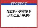 鹤壁执业药师证书从哪里查询真伪？