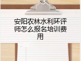 安阳农林水利环评师怎么报名培训费用