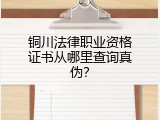 铜川法律职业资格证书从哪里查询真伪？