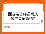 西安审计师证书从哪里查询真伪？