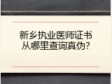 新乡执业医师证书从哪里查询真伪？