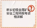 新乡初级金属矿山安全工程师报考资格详解