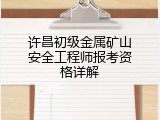 许昌初级金属矿山安全工程师报考资格详解