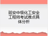 延安中级化工安全工程师考试难点具体分析