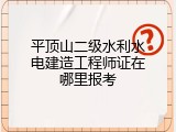 平顶山二级水利水电建造工程师证在哪里报考