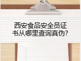 西安食品安全员证书从哪里查询真伪？