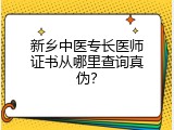 新乡中医专长医师证书从哪里查询真伪？