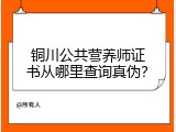 铜川公共营养师证书从哪里查询真伪？