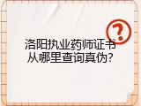 洛阳执业药师证书从哪里查询真伪？