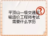 平顶山一级交通运输造价工程师考试需要什么学历