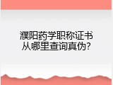 濮阳药学职称证书从哪里查询真伪？