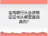 宝鸡银行从业资格证证书从哪里查询真伪？