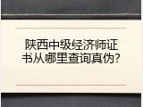 陕西中级经济师证书从哪里查询真伪？