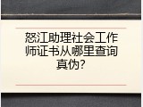 怒江助理社会工作师证书从哪里查询真伪？