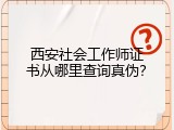西安社会工作师证书从哪里查询真伪？