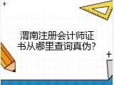 渭南注册会计师证书从哪里查询真伪？