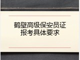 鹤壁高级保安员证报考具体要求