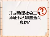 开封助理社会工作师证书从哪里查询真伪？