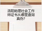 洛阳助理社会工作师证书从哪里查询真伪？