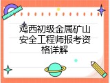 鸡西初级金属矿山安全工程师报考资格详解