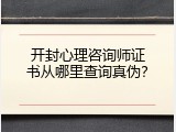 开封心理咨询师证书从哪里查询真伪？