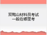 双鸭山材料员考试一般在哪里考